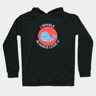 I Whale Always Love You | Whale Pun Hoodie